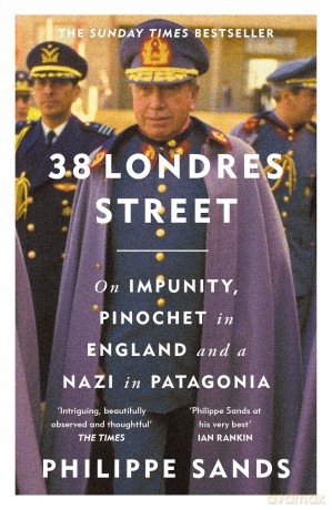 38 Londres Street: On Impunity, Pinochet in England and a Nazi in Patagonia - Philippe Sands [KSIĄŻKA]