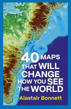 40 Maps That Will Change How You See the World - Alastair Bonnett [KSIĄŻKA]