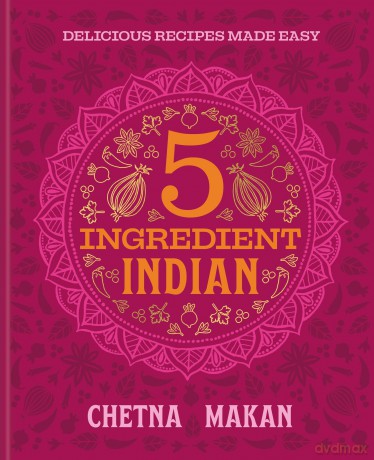 5 Ingredient Indian: 'A great book' Chris Evans: the BRAND NEW collection of over 90 super simple delicious Indian recipes - Chetna Makan [KSIĄŻKA]
