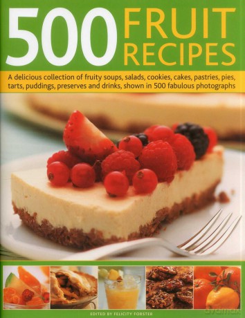 500 Fruit Recipes: A Delicious Collection of Fruity Soups, Salads, Cookies, Cakes, Pastries, Pies, Tarts, Puddings, Preserves and Drinks, Shown in 500 Fabulous Photographs - Felicity Forster [KSIĄŻKA]