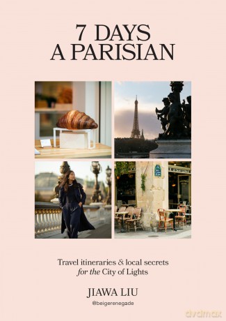 7 Days a Parisian: Travel Itineraries and Local Secrets for the City of Lights - Jiawa Liu [KSIĄŻKA]