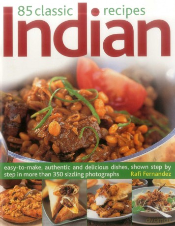 85 Classic Indian Recipes: Easy-to-make, Authentic and Delicious Dishes, Shown Step by Step in More Than 350 Sizzling Photographs - Rafi Fernandez [KSIĄŻKA]