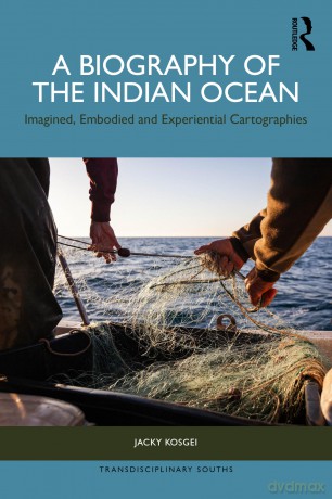 A Biography of the Indian Ocean: Imagined, Embodied and Experiential Cartographies (Transdisciplinary Souths) - Kosgei Jacky [KSIĄŻKA]
