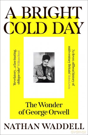 A Bright Cold Day: The Wonder of George Orwell - Nathan Waddell [KSIĄŻKA]
