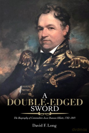 A Double-Edged Sword: The Biography of Commodore Jesse Duncan Elliott, 1782-1845 (Maritime Currents: History and Archaeology) - David F. Long [KSIĄŻKA]