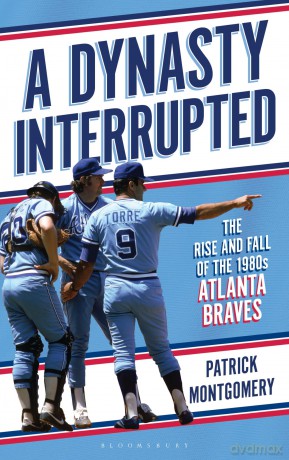 A Dynasty Interrupted: The Rise and Fall of the 1980s Atlanta Braves - Patrick Montgomery [KSIĄŻKA]
