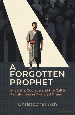 A Forgotten Prophet: Micaiah's Courage and the Call to Faithfulness in Troubled Times - Christopher Ash [KSIĄŻKA]
