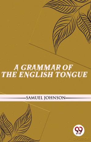 A Grammar of the English Tongue - Samuel Johnson [KSIĄŻKA]