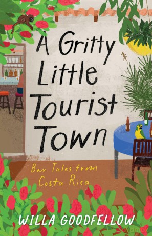 A Gritty Little Tourist Town: Bar Tales from Costa Rica - Willa Goodfellow [KSIĄŻKA]