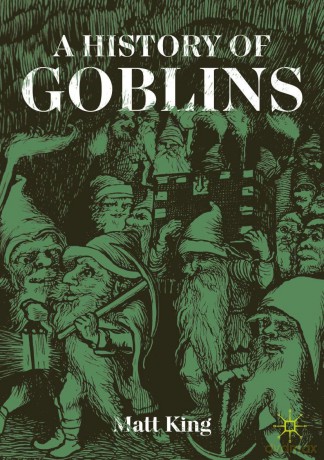 A History of Goblins: From Medieval Demons to World of Warcraft - Matt King [KSIĄŻKA]