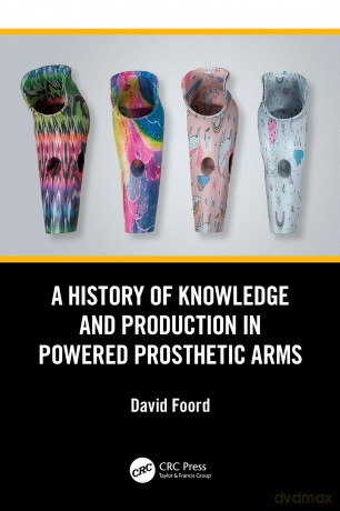 A History of Knowledge and Production in Powered Prosthetic Arms - Foord David [KSIĄŻKA]
