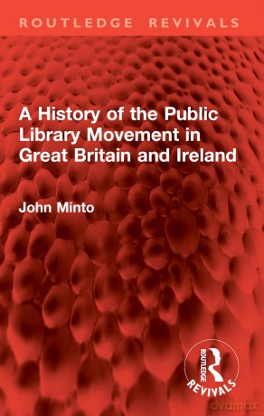 A History of the Public Library Movement in Great Britain and Ireland (Routledge Revivals) - Minto John [KSIĄŻKA]
