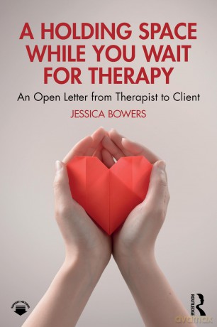 A Holding Space While You Wait for Therapy: An Open Letter from Therapist to Client - Bowers Jessica [KSIĄŻKA]