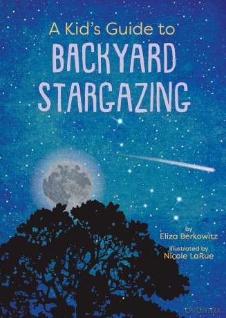 A Kid's Guide to Backyard Stargazing (Kid's Backyard Guide) - Eliza Berkowitz [KSIĄŻKA]