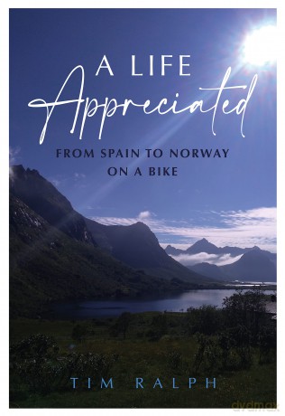 A LIFE APPRECIATED - From Spain to Norway on a Bike - Ralph Tim [KSIĄŻKA]