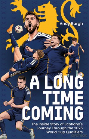 A Long Time Coming: The Inside Story of Scotland's Return to the World Cup - Andy Bargh [KSIĄŻKA]