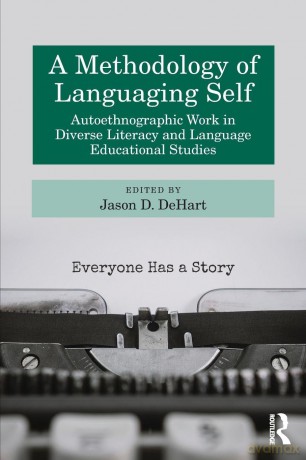 A Methodology of Languaging Self: Autoethnographic Work in Diverse Literacy and Language Educational Studies - Dehart Jason D. [KSIĄŻKA]