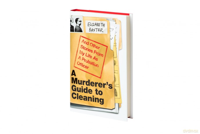 A Murderer's Guide to Cleaning: And Other Stories From My Life As A Probation Officer - Elizabeth Baxter [KSIĄŻKA]