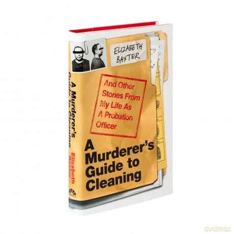 A Murderer's Guide to Cleaning: And Other Stories From My Life As A Probation Officer - Elizabeth Baxter [KSIĄŻKA]