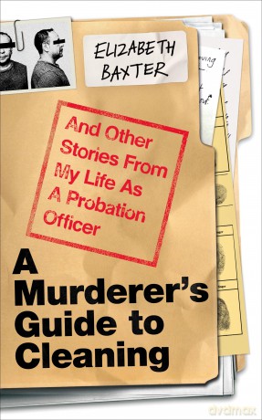 A Murderer's Guide to Cleaning: And Other Stories From My Life As A Probation Officer - Elizabeth Baxter [KSIĄŻKA]