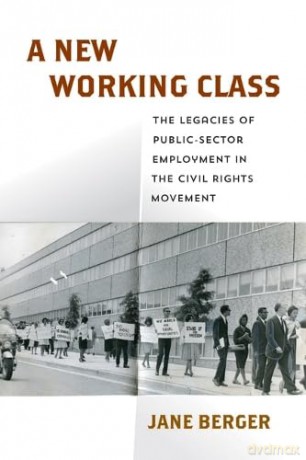 A New Working Class: The Legacies of Public-Sector Employment in the Civil Rights Movement (Politics and Culture in Modern America) - Jane Berger [KSIĄŻKA]