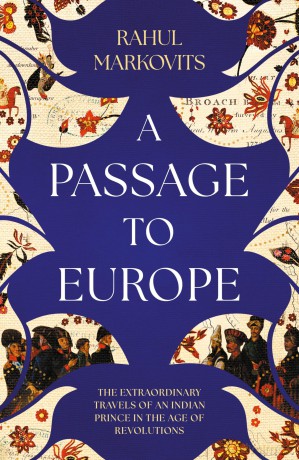 A Passage to Europe: The Extraordinary Travels of an Indian Prince in the Age of Revolutions - Rahul Markovits [KSIĄŻKA]