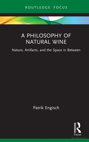 A Philosophy of Natural Wine: Nature, Artifacts, and the Space in Between (Routledge Studies in the Philosophy of Food) - Engisch Patrik [KSIĄŻKA]