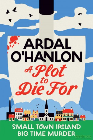 A Plot to Die For: Murder is blooming in Abbeyford (A Blooming Murder Mystery) - Ardal O'hanlon [KSIĄŻKA]