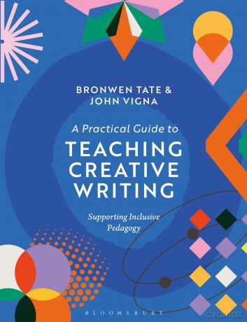 A Practical Guide to Teaching Creative Writing: Supporting Inclusive Pedagogy - Bronwen Tate John Vi [KSIĄŻKA]