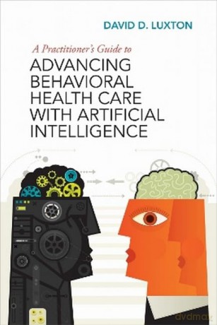 A Practitioner's Guide to Advancing Behavioral Health Care with Artificial Intelligence [KSIĄŻKA]