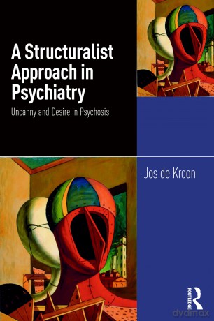 A Structuralist Approach in Psychiatry: Uncanny and Desire in Psychosis - De Kroon Jos [KSIĄŻKA]