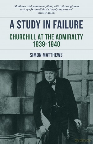 A Study In Failure: Churchill at the Admiralty, 1939-1940 - Simon Matthews [KSIĄŻKA]