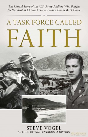 A Task Force Called Faith: The Untold Story of the U.S. Army Soldiers Who Fought for Survival at Chosin Reservoir--And Honor Back Home [KSIĄŻKA]