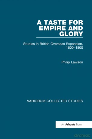 A Taste for Empire and Glory: Studies in British Overseas Expansion, 1600-1800: 563 (Variorum Collected Studies) [KSIĄŻKA]