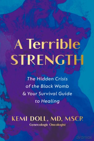 A Terrible Strength: The Hidden Crisis of the Black Womb and Your Survival Guide to Healing - Kemi Doll [KSIĄŻKA]