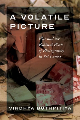 A Volatile Picture: War and the Political Work of Photography in Sri Lanka (Global South Asia) - Vindhya Buthpitiya [KSIĄŻKA]