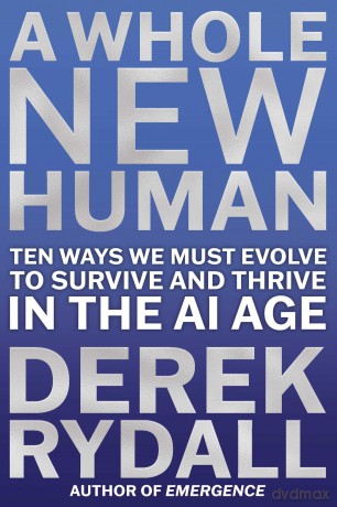 A Whole New Human: Ten Ways We Must Evolve to Survive and Thrive in the AI Age - Derek Rydall [KSIĄŻKA]