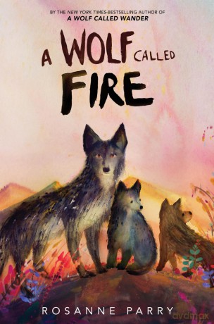 A Wolf Called Fire: A Gripping Animal Novel About Courage, Leadership, and Survival, For Kids (Ages 8-12) (A Voice of the Wilderness Novel, 4) - Parry Rosanne [KSIĄŻKA]