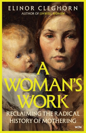 A Woman's Work: Reclaiming the Radical History of Mothering - Elinor Cleghorn [KSIĄŻKA]