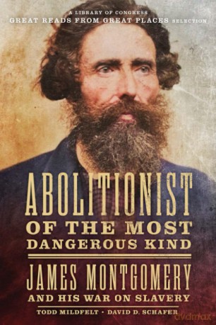 Abolitionist of the Most Dangerous Kind: James Montgomery and His War on Slavery - Todd Mildfelt [KSIĄŻKA]