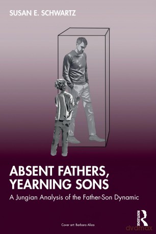 Absent Fathers, Yearning Sons: A Jungian Analysis of the Father-Son Dynamic - Schwartz Susan E. [KSIĄŻKA]