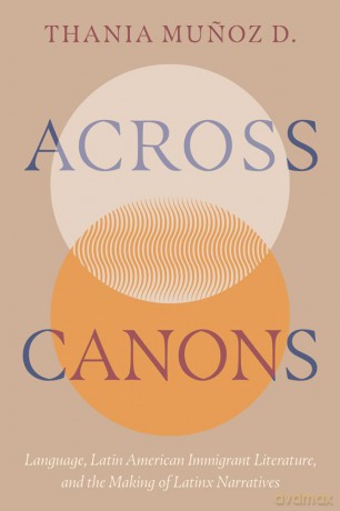 Across Canons: Language, Latin American Immigrant Literature, and the Making of Latinx Narratives [KSIĄŻKA]
