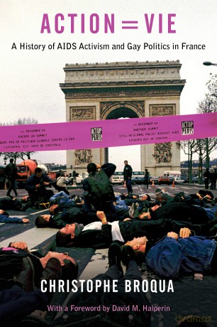 Action=Vie: A History of AIDS Activism and Gay Politics in France - Christophe Broqua [KSIĄŻKA]
