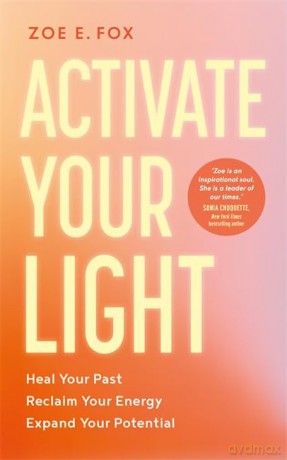 Activate Your Light: Heal Your Past, Reclaim Your Energy, Expand Your Potential - Zoe Fox [KSIĄŻKA]