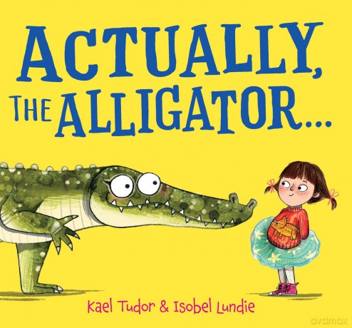 Actually the Alligator: A laugh-out-loud story with a snappy secret! - Kael Tudor [KSIĄŻKA]