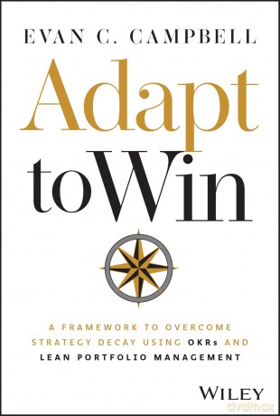 Adapt to Win: A Framework to Overcome Strategy Decay Using OKRs and Lean Portfolio Management [KSIĄŻKA]