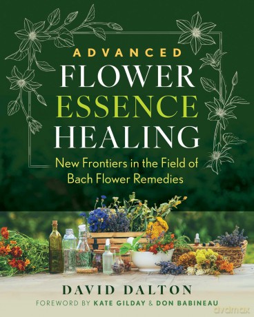 Advanced Flower Essence Healing: New Frontiers in the Field of Bach Flower Remedies - David Dalton [KSIĄŻKA]