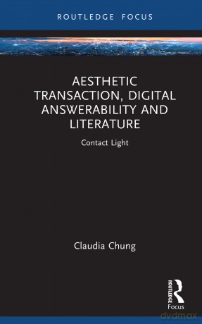 Aesthetic Transaction, Digital Answerability and Literature: Contact Light (Emergent Aesthetics in Literature, New Media, and Culture) - Chung Claudia [KSIĄŻKA]