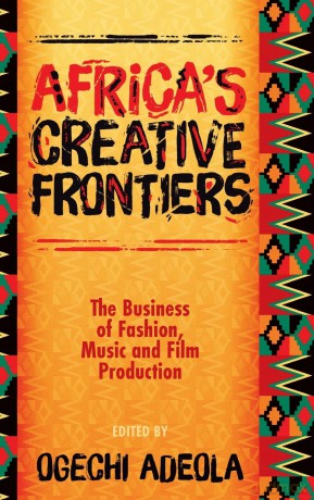 Africa's Creative Frontiers: The Business of Fashion, Music and Film Production - Ogechi Adeola [KSIĄŻKA]