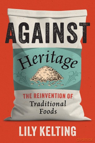 Against Heritage: The Reinvention of Traditional Foods - Lily Kelting [KSIĄŻKA]